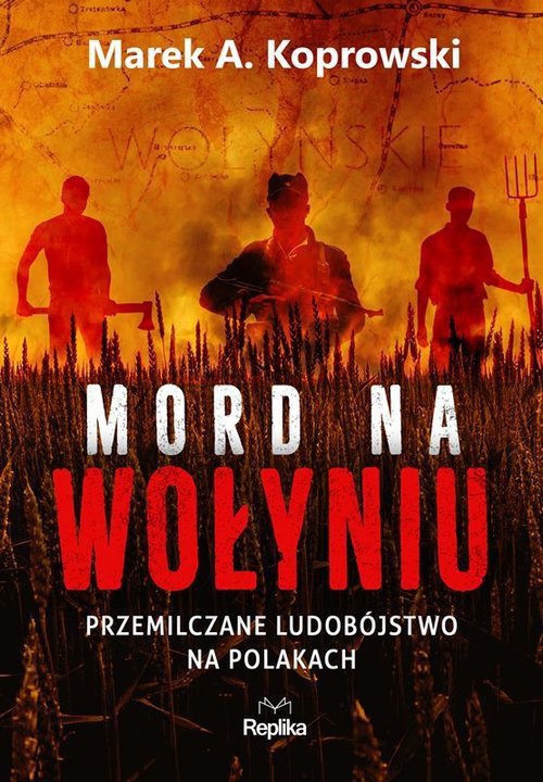 Mord na Wołyniu. Przemilczane ludobójstwo na Polakach